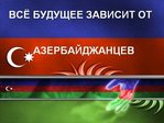 Vse budushee zavisit ot Azerbaydjanchev!